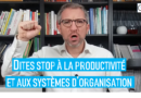 Dites stop à la productivité et aux systèmes d’organisation